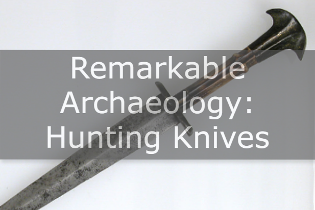 Remarkable Archaeology: Hunting Knives