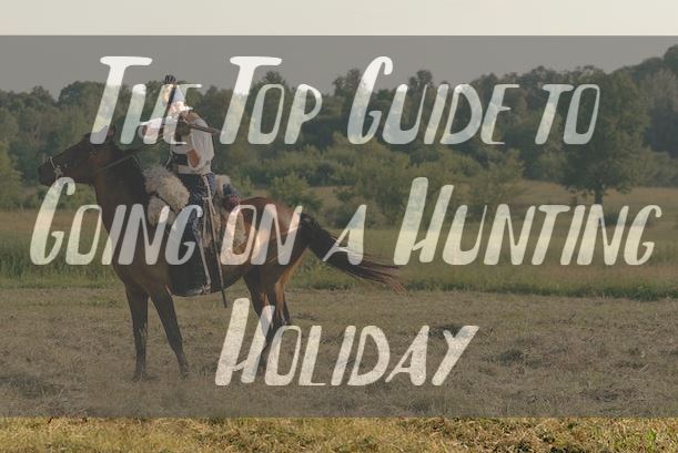 The Top Guide to Going on a Hunting Holiday